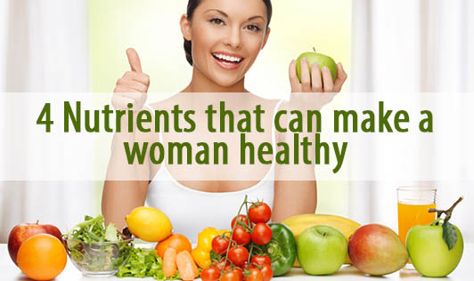 4 Nutrients that can make a woman healthy