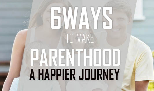 6 ways to make parenthood a happier journey