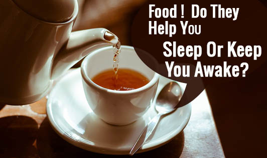 FOOD! DO THEY HELP YOU SLEEP OR KEEP YOU AWAKE?