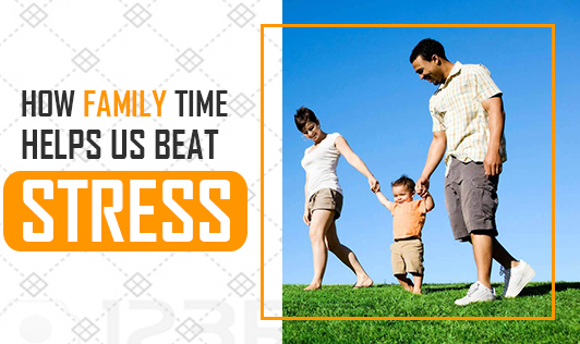 How Family Time Helps us Beat Stress