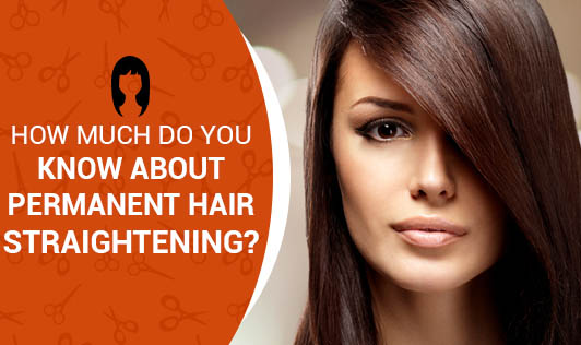 How Much Do You Know About Permanent Hair Straightening?