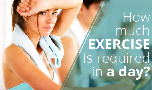 How much exercise is required in a day?