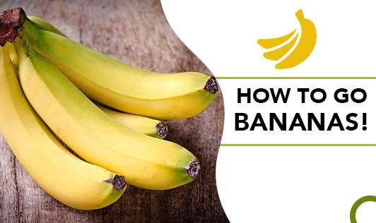 How to go Bananas!