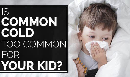 Is Common Cold Too Common For Your Kid?