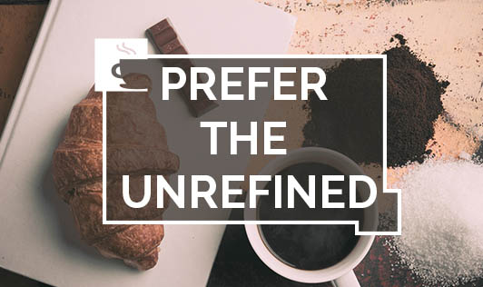 Prefer the unrefined