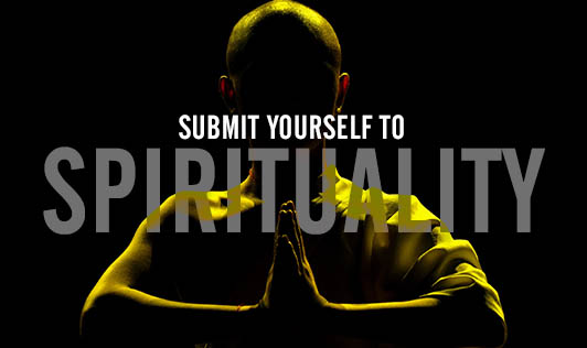 Submit yourself to spirituality