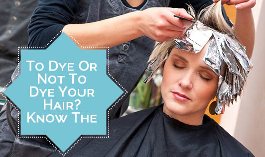 To Dye Or Not To Dye Your Hair? Know The Facts...