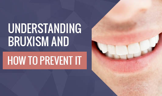 Understanding Bruxism and  How To Prevent It