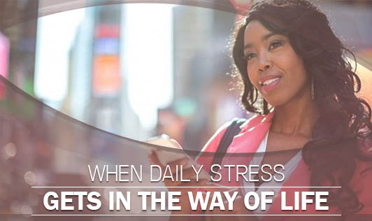 When Daily Stress Gets in the Way of Life
