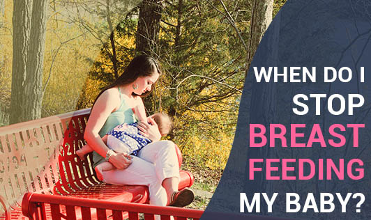 When Do I Stop Breast Feeding My Baby?