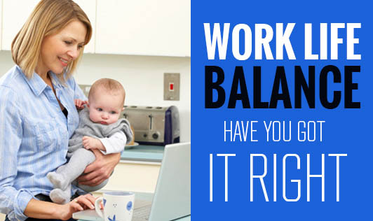 Work-Life Balance: Have you got it right?